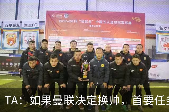 TA：如果曼联决定换帅，首要任务是必须选定一套稳定的战术方向